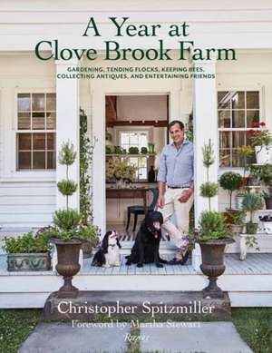 A Year at Clove Brook Farm: Gardening, Tending Flocks, Keeping Bees, Collecting Antiques, and Entertaining Friends de Christopher Spitzmiller