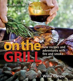 Williams-Sonoma On the Grill: Adventures in Fire and Smoke de William Cooper