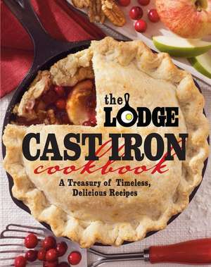 The Lodge Cast Iron Cookbook: A Treasury of Timeless, Delicious Recipes de The Lodge Company