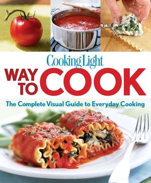 Cooking Light Way to Cook: The Complete Visual Guide To Everyday Cooking de The Editors of Cooking Light