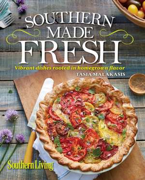 Southern Living Southern Made Fresh: Vibrant Dishes Rooted in Homegrown Flavor de Tasia Malakasis