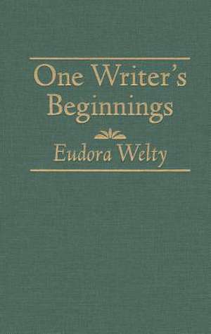 One Writers Beginnings de Eudora Welty