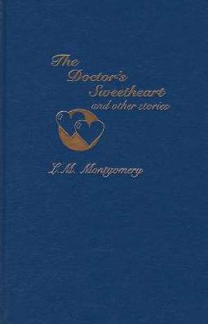 The Doctor's Sweetheart & Other Stories de Lucy Maud Montgomery