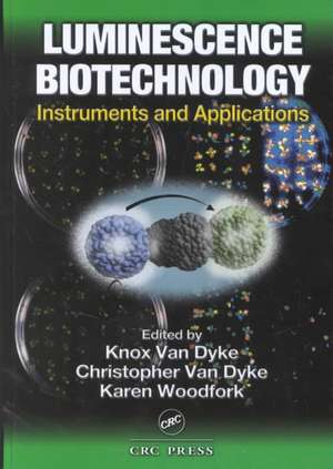 Luminescence Biotechnology: Instruments and Applications de Knox Van Dyke