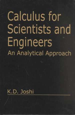 Calculus for Scientists and Engineers: An Analytical Approach de K.D. Joshi