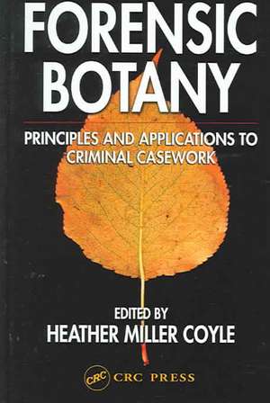 Forensic Botany: Principles and Applications to Criminal Casework de Heather Miller Coyle