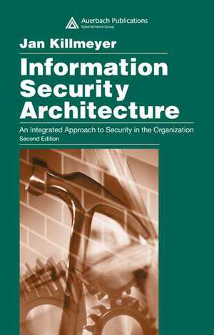 Information Security Architecture: An Integrated Approach to Security in the Organization, Second Edition de Jan Killmeyer