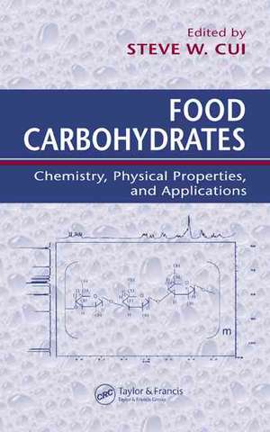 Food Carbohydrates: Chemistry, Physical Properties, and Applications de Steve W. Cui