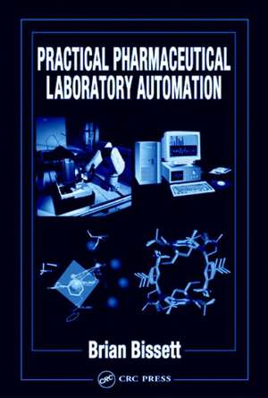 Practical Pharmaceutical Laboratory Automation de Brian D. Bissett