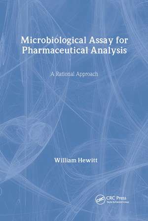 Microbiological Assay for Pharmaceutical Analysis: A Rational Approach de William Hewitt