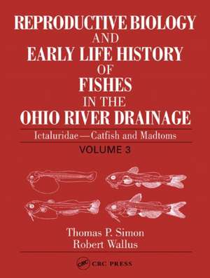 Reproductive Biology and Early Life History of Fishes in the Ohio River Drainage: Ictaluridae - Catfish and Madtoms, Volume 3 de Thomas P. Simon