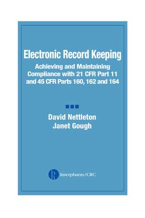 Electronic Record Keeping: Achieving and Maintaining Compliance with 21 CFR Part 11 and 45 CFR Parts 160, 162, and 164 de David Nettleton