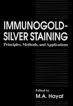 Immunogold-Silver Staining: Principles, Methods, and Applications de M. A. Hayat