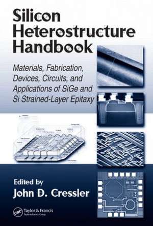 Silicon Heterostructure Handbook: Materials, Fabrication, Devices, Circuits and Applications of SiGe and Si Strained-Layer Epitaxy de John D. Cressler