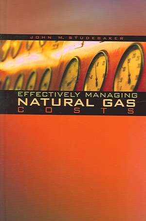 Effectively Managing Natural Gas Costs de John M. Studebaker