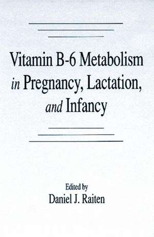 Vitamin B-6 Metabolism in Pregnancy, Lactation, and Infancy de Daniel J. Raiten