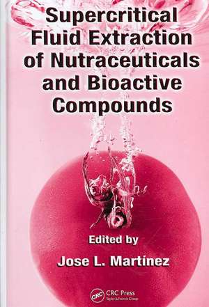 Supercritical Fluid Extraction of Nutraceuticals and Bioactive Compounds de Jose L. Martinez