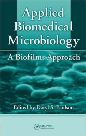 Applied Biomedical Microbiology: A Biofilms Approach de Daryl S. Paulson