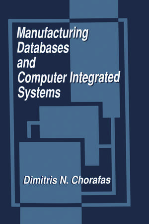 Manufacturing Databases and Computer Integrated Systems de Dimitris N. Chorafas