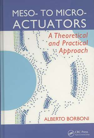 Meso- to Micro- Actuators: A Theoretical and Practical Approach de Alberto Borboni