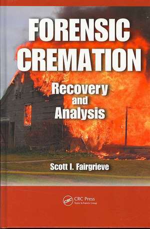 Forensic Cremation Recovery and Analysis de Scott I. Fairgrieve