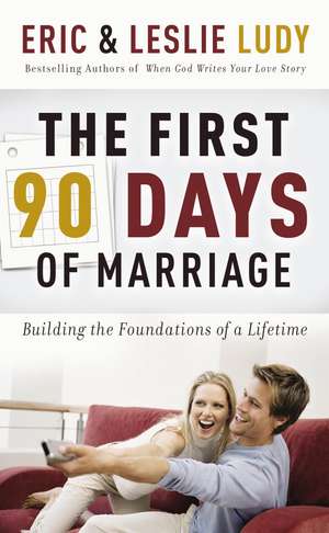 The First 90 Days of Marriage: Building the Foundations of a Lifetime de Eric Ludy