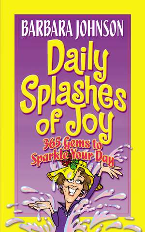 Daily Splashes of Joy: 365 Gems to Sparkle Your Day de Barbara Johnson