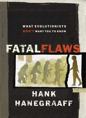 Fatal Flaws: What Evolutionists Don't Want You to Know de Hank Hanegraaff