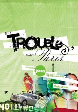 The Trouble With Paris: Following Jesus in a World of Plastic Promises de Mark Sayers