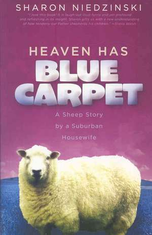 Heaven Has Blue Carpet: A Sheep Story by a Suburban Housewife de Sharon Niedzinski