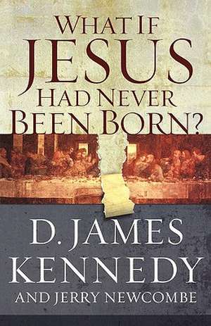 What If Jesus Had Never Been Born?: The Positive Impact of Christianity in History de Jerry Newcombe