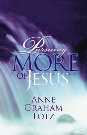 Pursuing More of Jesus de Anne Graham Lotz