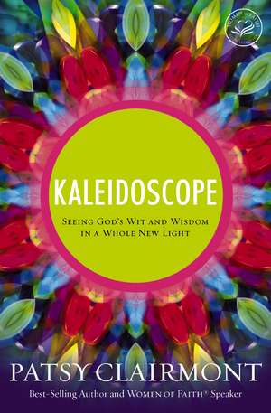 Kaleidoscope: Seeing God's Wit and Wisdom in a Whole New Light de Patsy Clairmont