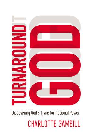 Turnaround God: Discovering God's Transformational Power de Charlotte Gambill