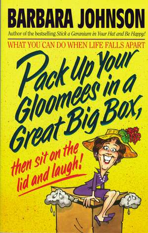 Pack Up Your Gloomies in a Great Big Box, Then Sit On the Lid and Laugh! de Barbara Johnson