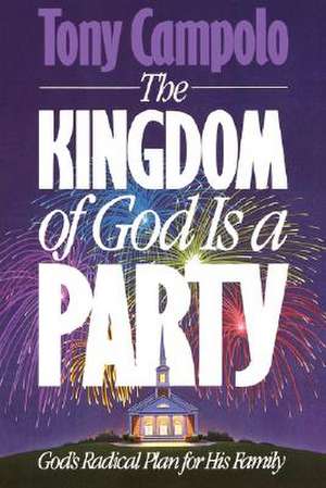 The Kingdom of God is a Party: God's Radical Plan for His Family de Tony Campolo