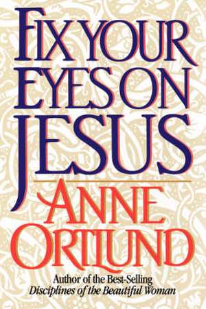 Fix Your Eyes on Jesus de Anne Ortlund