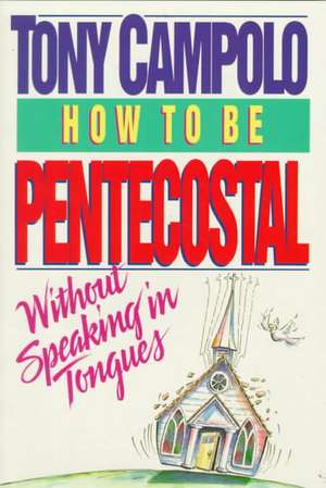 How to Be Pentecostal Without Speaking in Tongues de Tony Campolo