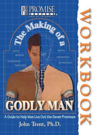 The Making of a Godly Man: A Guide to Help Men Live Out the Seven Promises de John T. Trent