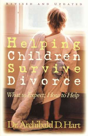 Helping Children Survive Divorce: What to Expect; How to Help de Archibald D. Hart