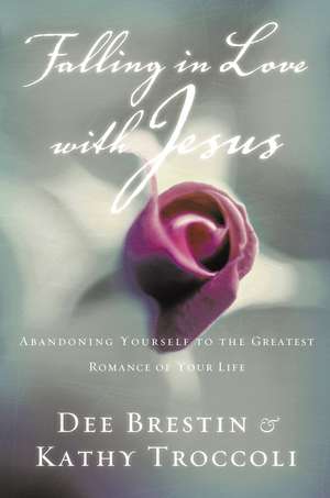 Falling in Love with Jesus: Abandoning Yourself to the Greatest Romance of Your Life de Dee Brestin