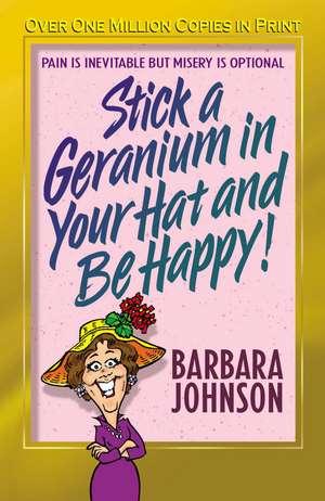 Stick a Geranium in Your Hat and Be Happy de Barbara Johnson