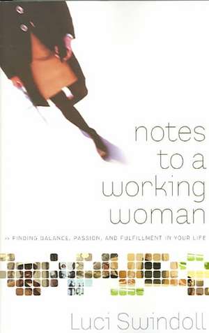 Notes to a Working Woman: Finding Balance, Passion, and Fulfillment in Your Life de Luci Swindoll