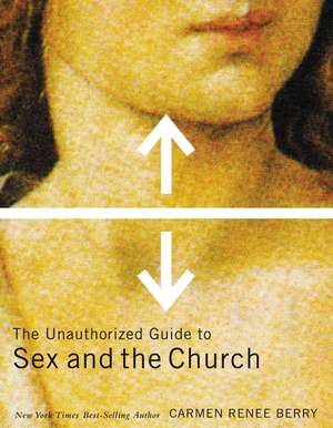 The Unauthorized Guide to Sex and Church de Carmen Renee Berry