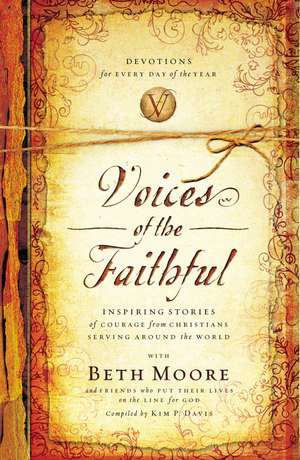 Voices of the Faithful: Inspiring Stories of Courage from Christians Serving Around the World de Beth Moore