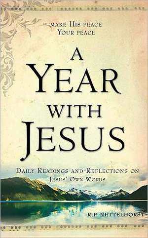 A Year with Jesus: Daily Readings and Reflections on Jesus' Own Words de R. P. Nettelhorst