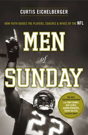 Men of Sunday: How Faith Guides the Players, Coaches, and Wives of the NFL de Curtis Eichelberger