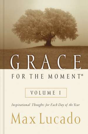 Grace for the Moment Volume I, Hardcover: Inspirational Thoughts for Each Day of the Year de Max Lucado