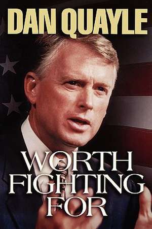 WORTH FIGHTING FOR de Dan Quayle