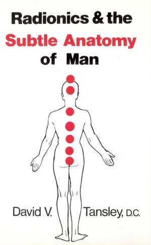 Radionics & the Subtle Anatomy of Man: Words of Wisdom and Faith de David V. Tansley